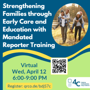 Text reads "Strengthening Families through Early Care and Education with Mandated Reporter Training, Virtual, Wed, April 12, 6-9 PM" there is also an image of Black parents with Black children riding on their backs as they hike through a field, all wearing hats and coats. A link and QR code have information to register.