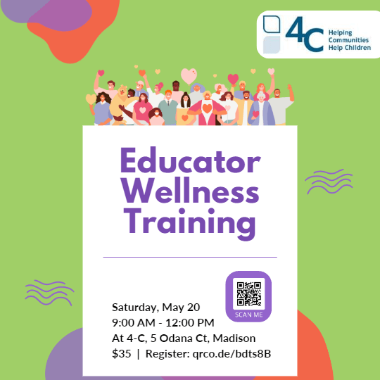 Text reads "Educator Wellness Training, Saturday, May 20, 9 AM-12 PM, At 4-C, 5 Odana Ct, Madison, $35" there is also a link and QR code to register. A graphic image of many folks of different ages and skin tones smiles and waves above the text.